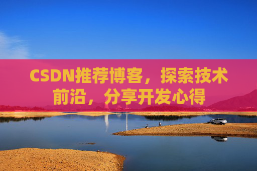 CSDN推荐博客，探索技术前沿，分享开发心得
