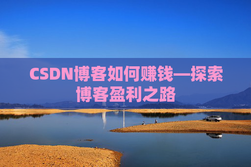 CSDN博客如何赚钱—探索博客盈利之路