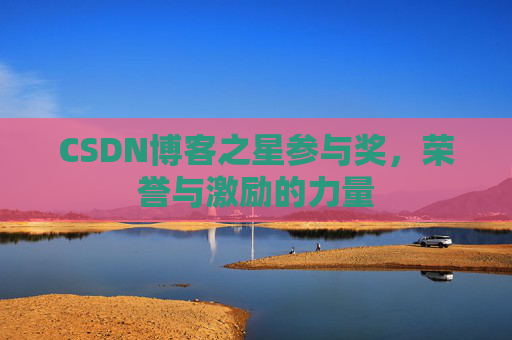 CSDN博客之星参与奖，荣誉与激励的力量