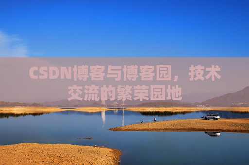 CSDN博客与博客园，技术交流的繁荣园地